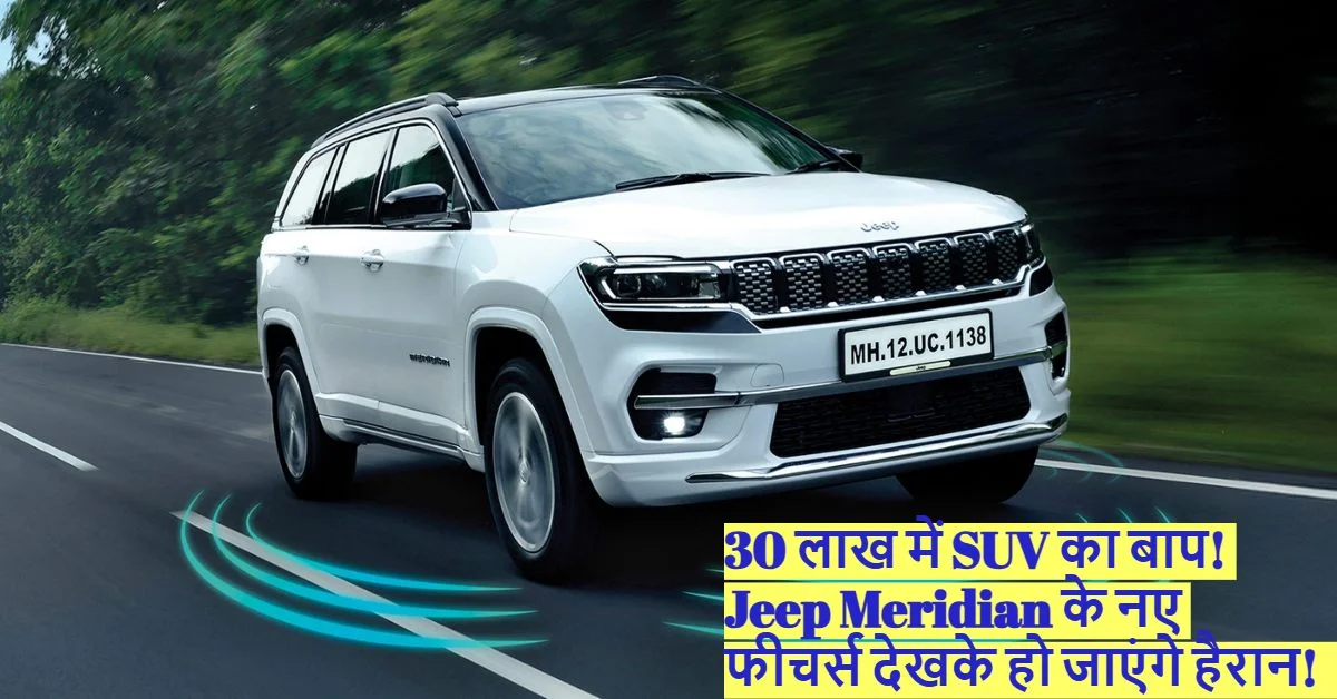 30 लाख में SUV का बाप! Jeep Meridian के नए फीचर्स देखके हो जाएंगे हैरान!
